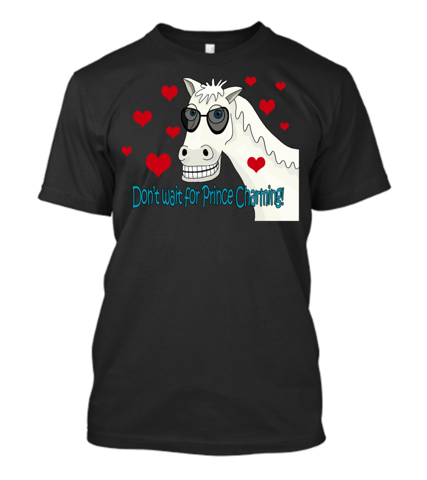 Dont Wait For Prince Charming Horse With Sunglasses And Hearts T-Shirt
