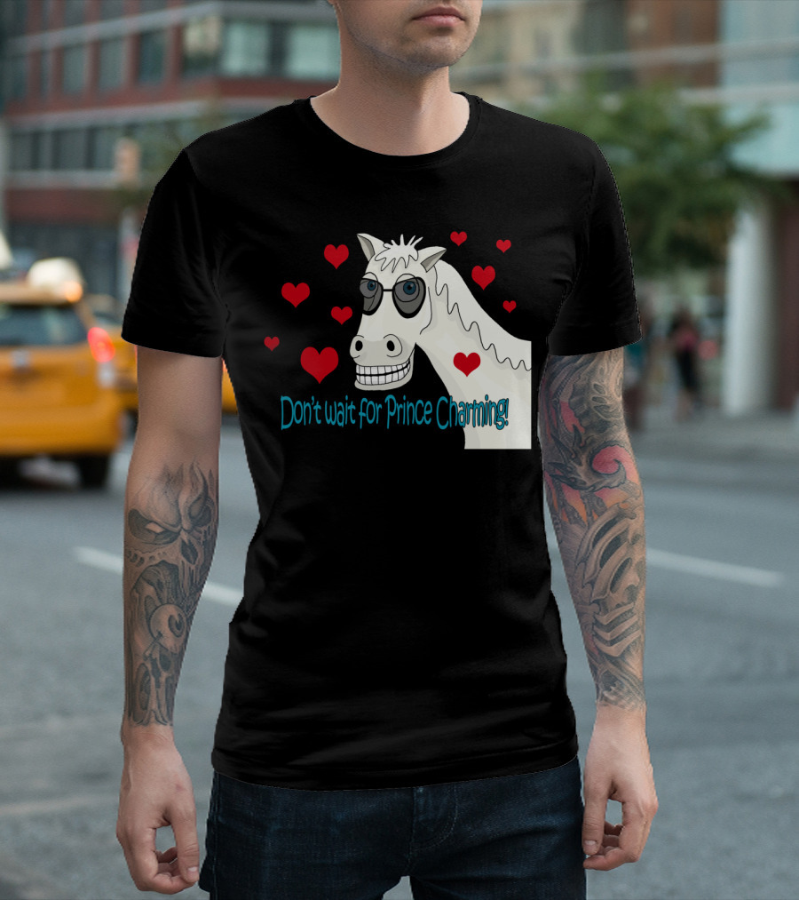 Dont Wait For Prince Charming Horse With Sunglasses And Hearts T-Shirt