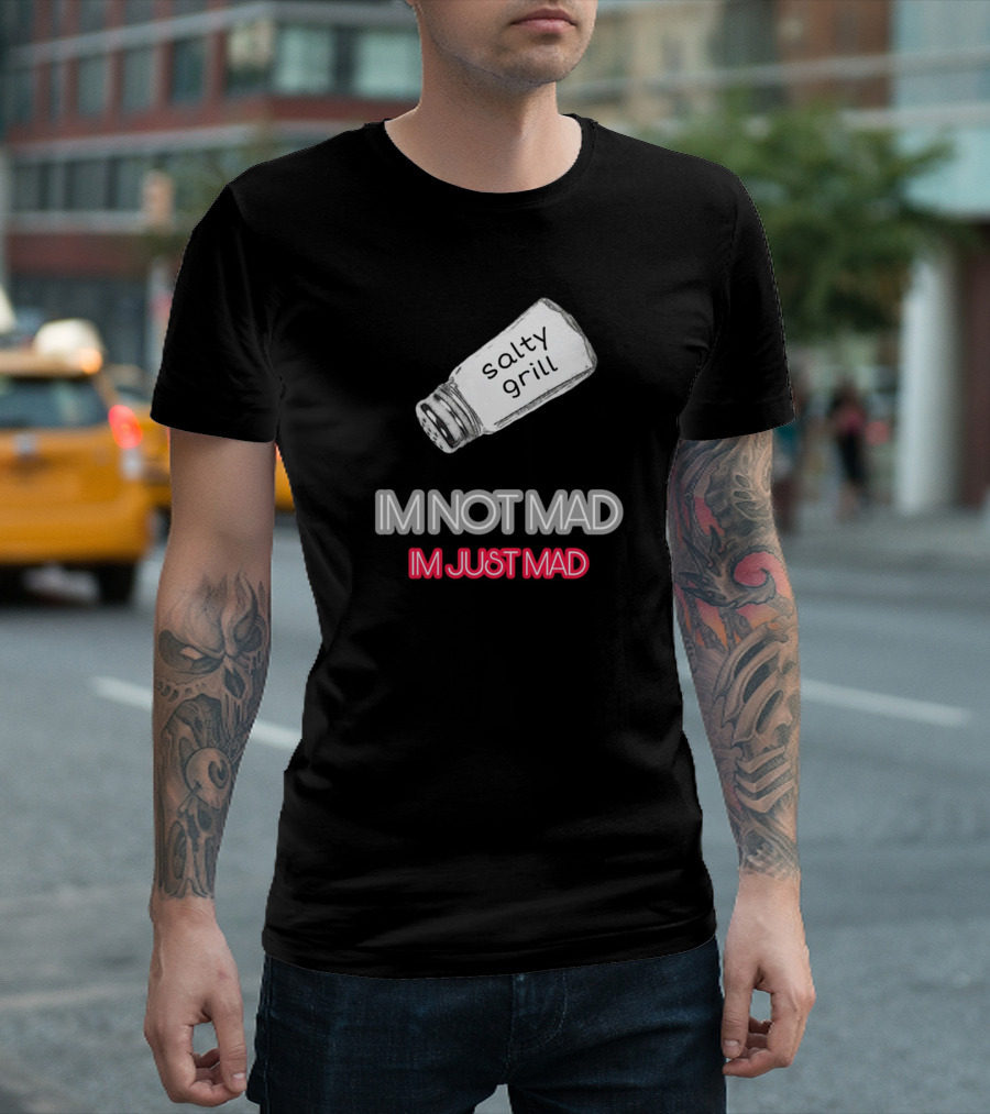 Salty Grill I'm Not Mad I'm Just Mad T-Shirt