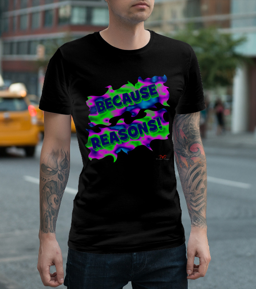 BECAUSE REASONS Psychedelic DrMan Designs Neon Colors T-Shirt