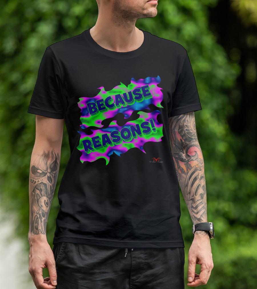 BECAUSE REASONS Psychedelic DrMan Designs Neon Colors T-Shirt