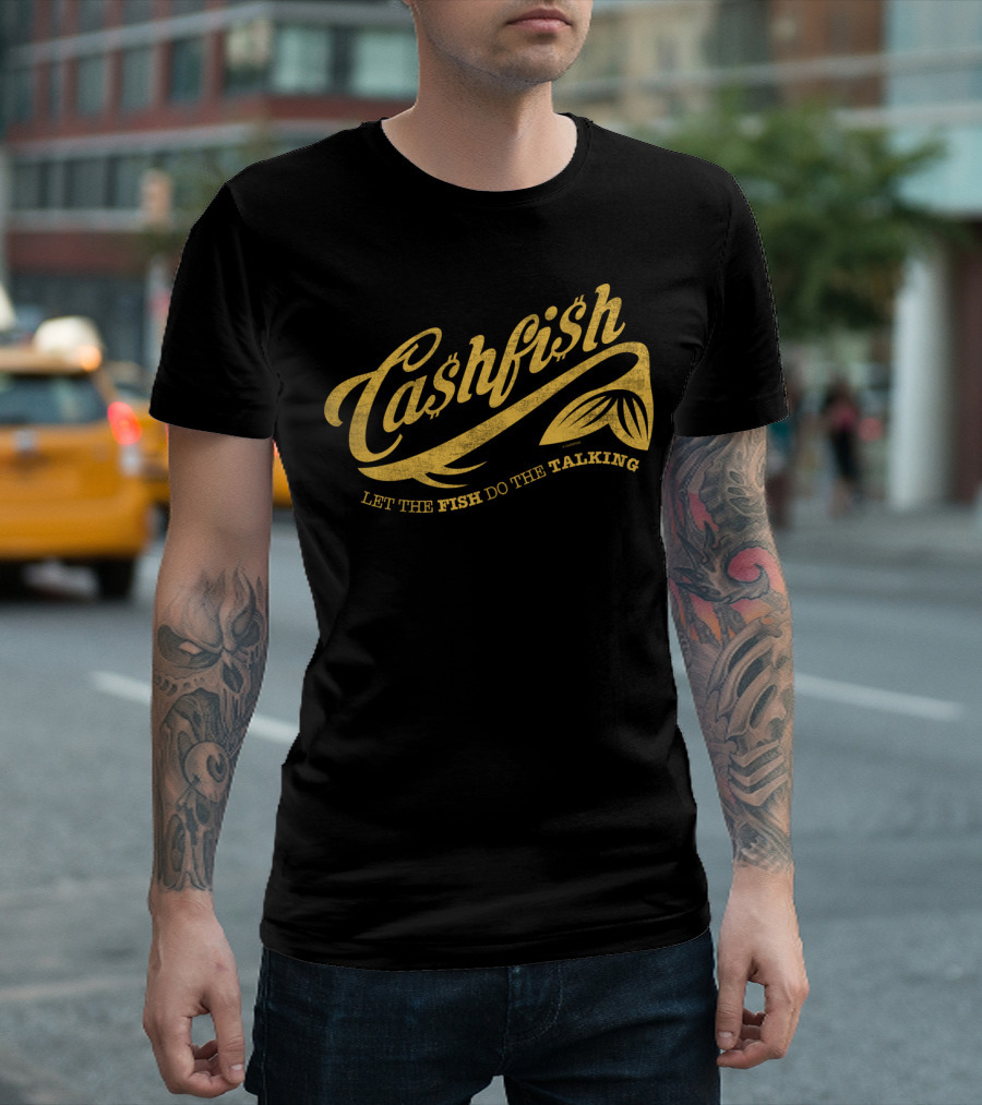Ca$hfi$h Let the Fish Do the Talking T-Shirt