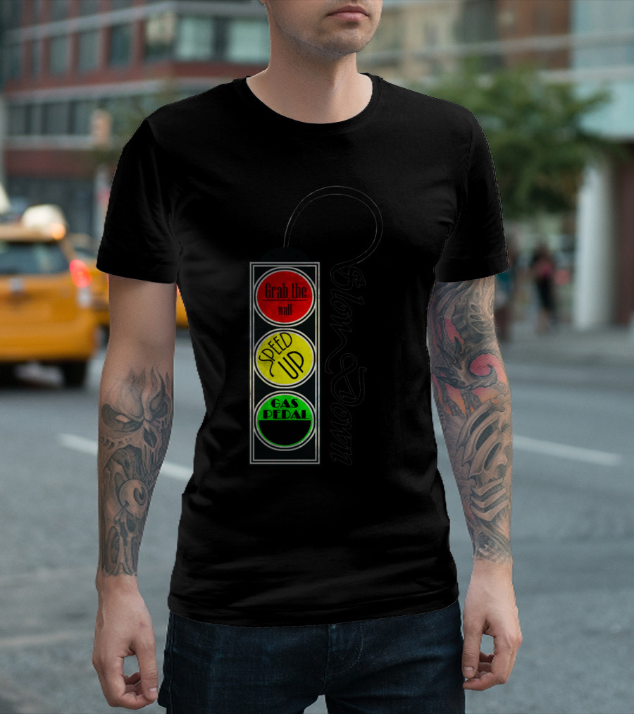 Grab the Wall Speed Up Gas Pedal Slow Down Signal T-Shirt
