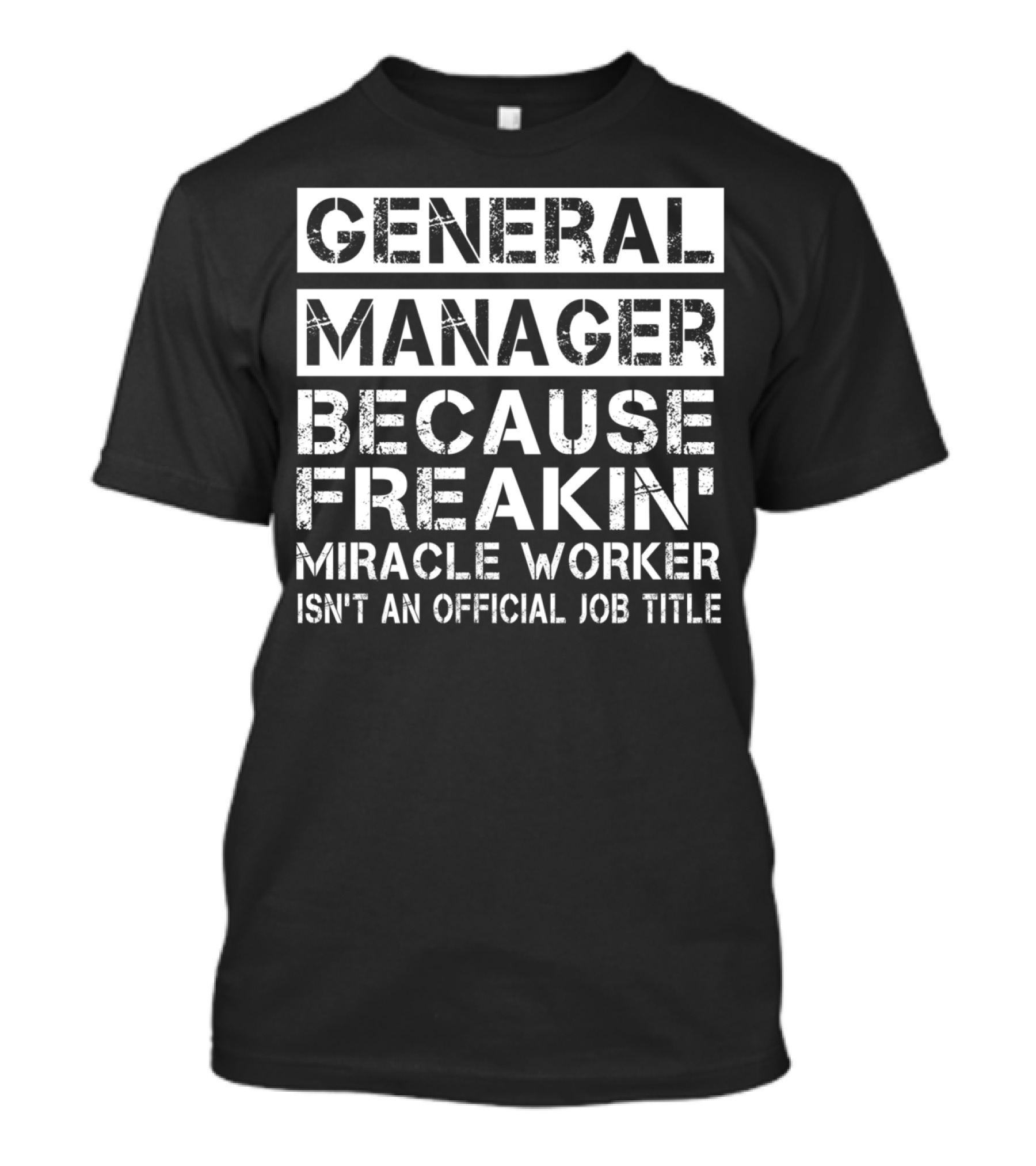 GENERAL MANAGER BECAUSE FREAKIN' MIRACLE WORKER ISN'T AN OFFICIAL JOB TITLE T-Shirt