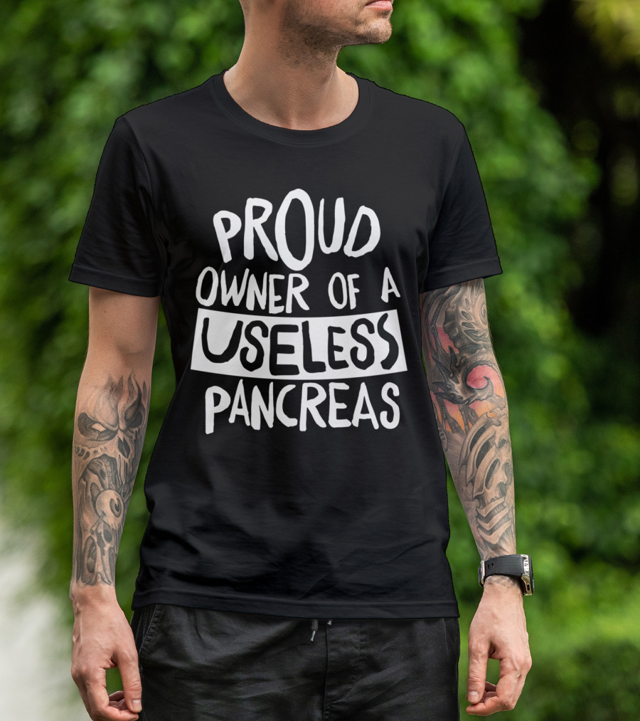 Proud Owner Of A Useless Pancreas T-Shirt