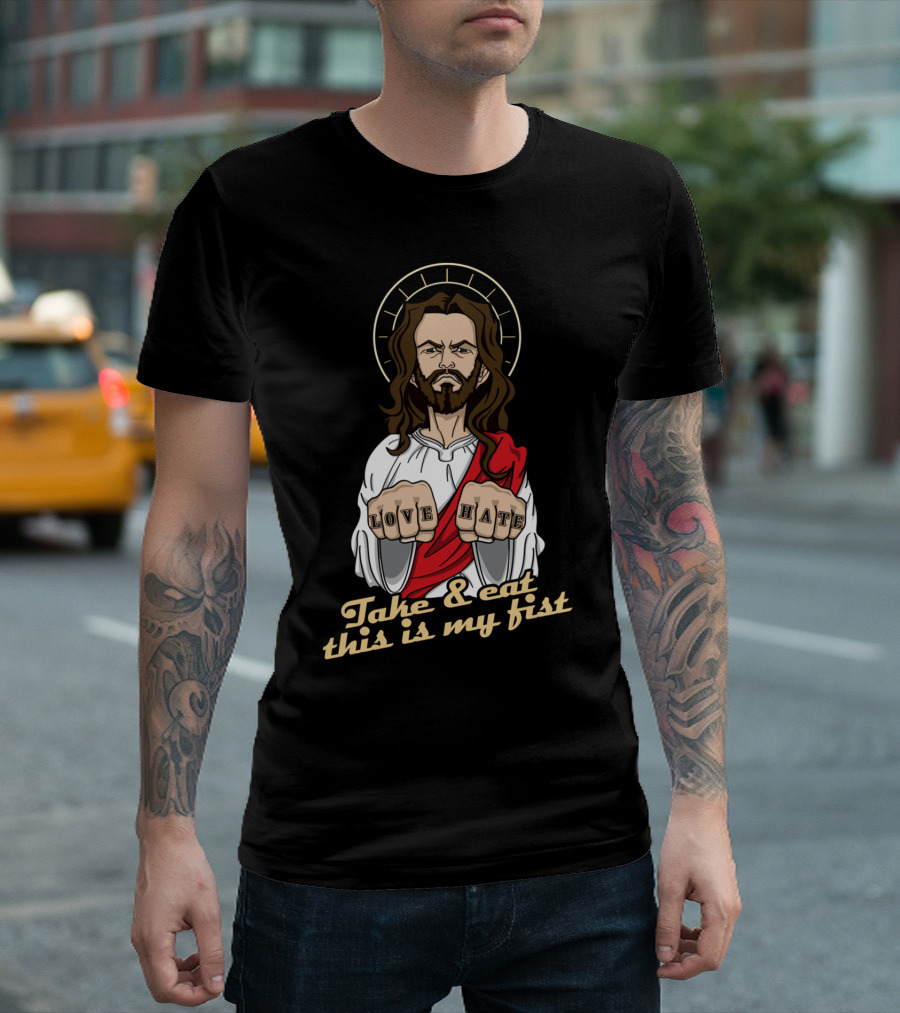 Love Hate Take and Eat This Is My Fist T-Shirt