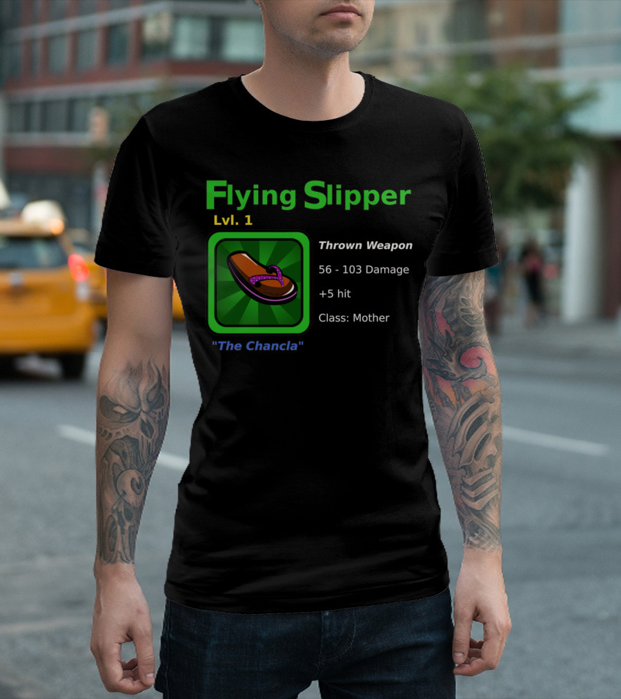 Flying Slipper Lvl. 1 Thrown Weapon The Chancla 56-103 Damage +5 Hit Class: Mother T-Shirt