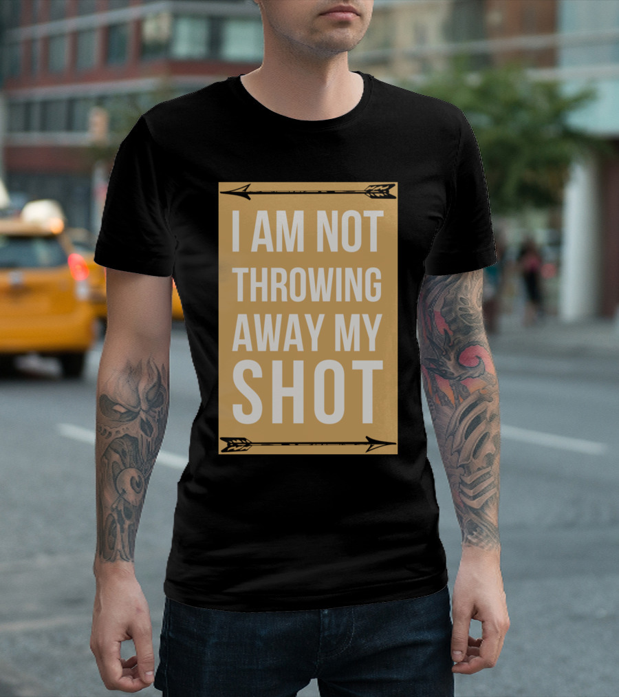 I Am Not Throwing Away My Shot Hamilton Musical T-Shirt