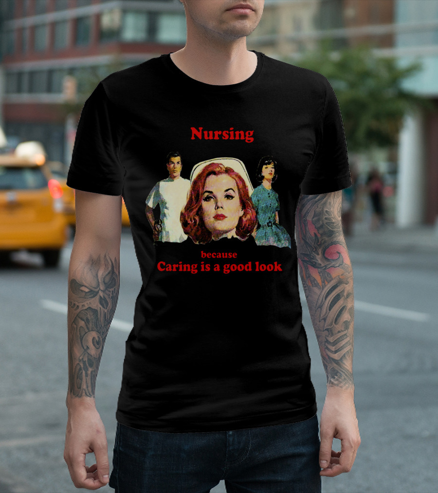 Nursing Because Caring Is A Good Look With Retro Nurse T-Shirt