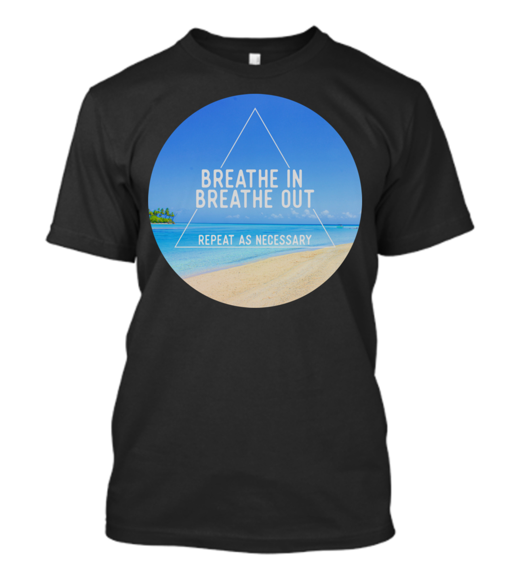 Breathe In Breathe Out Repeat As Necessary Beach Triangle T-Shirt