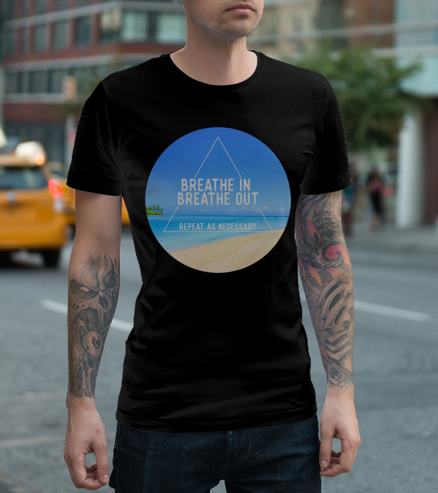 Breathe In Breathe Out Repeat As Necessary Beach Triangle T-Shirt