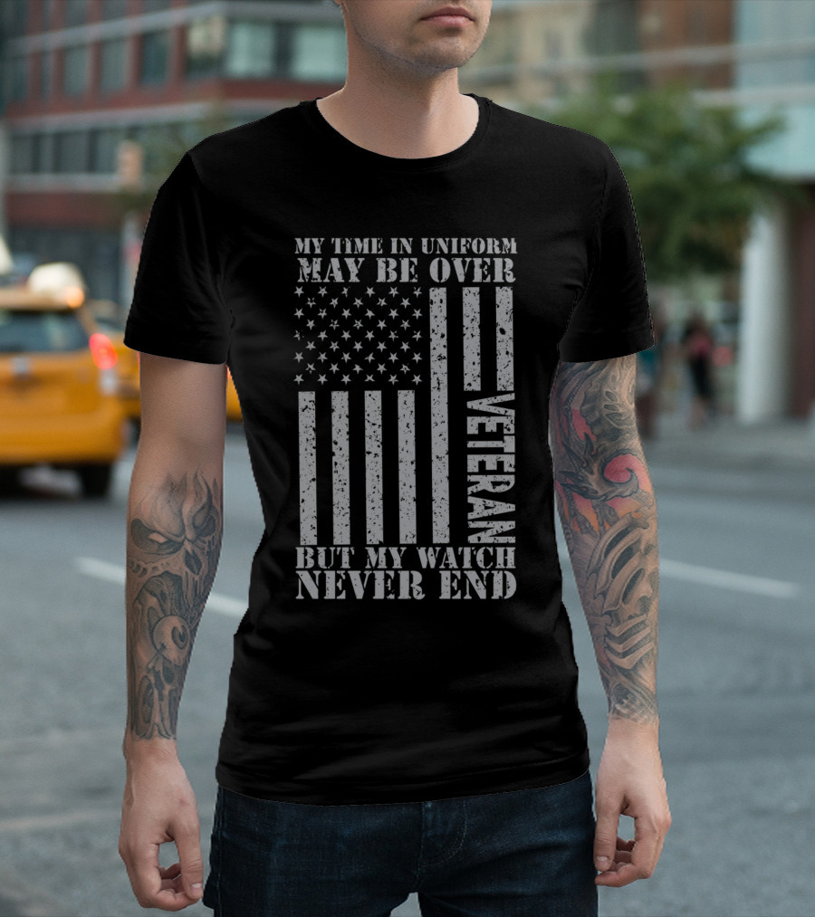 My Time In Uniform May Be Over But My Watch Never End US Veteran T-Shirt
