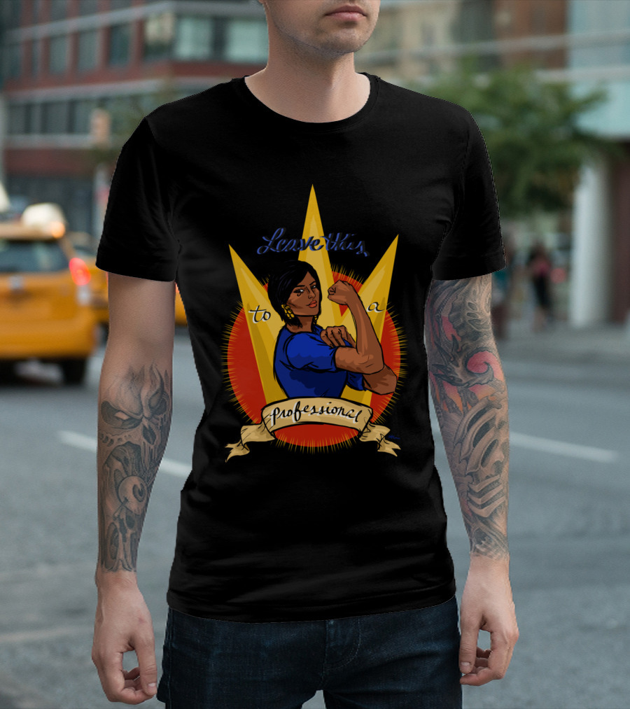 Leave This to a Professional Rosie the Riveter Style Empowerment T-Shirt