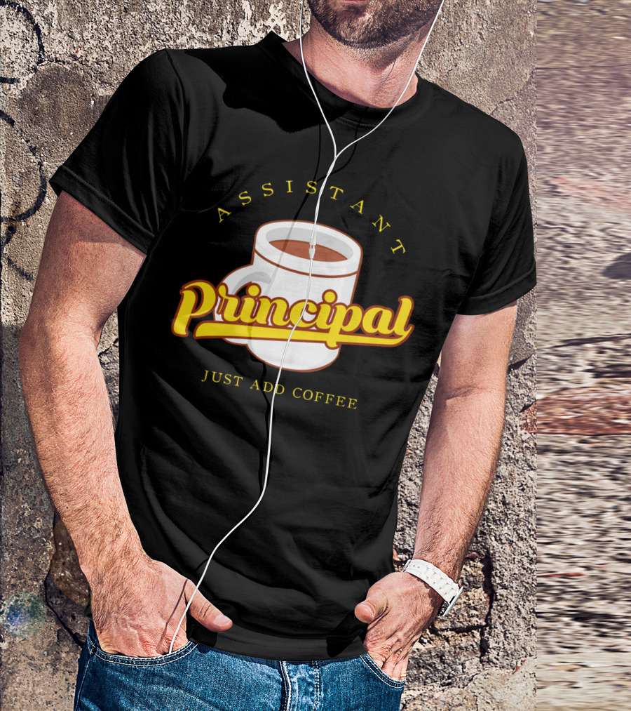 Assistant Principal Coffee Mug Just Add Coffee T-Shirt