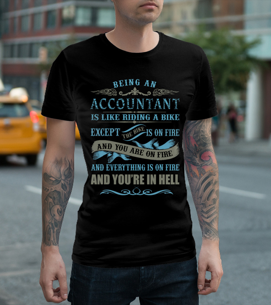 Being an Accountant is Like Riding a Bike Except the Bike is on Fire and You Are on Fire and Everything is on Fire and You're in Hell T-Shirt