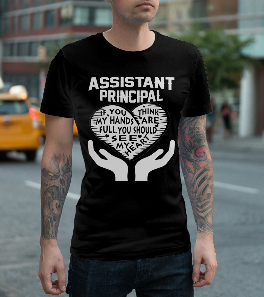 ASSISTANT PRINCIPAL IF YOU THINK MY HANDS ARE FULL YOU SHOULD SEE MY HEART T-Shirt