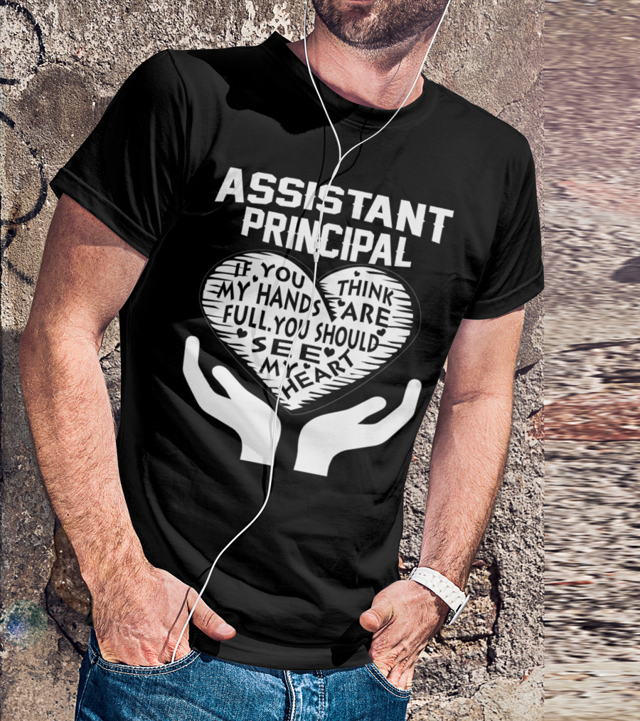 ASSISTANT PRINCIPAL IF YOU THINK MY HANDS ARE FULL YOU SHOULD SEE MY HEART T-Shirt