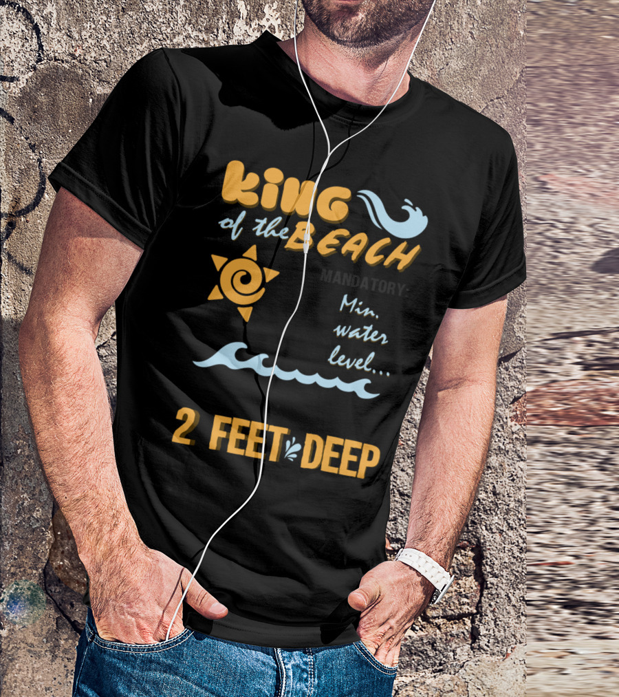 King Of The Beach 2 Feet Deep Minimum Water Level T-Shirt
