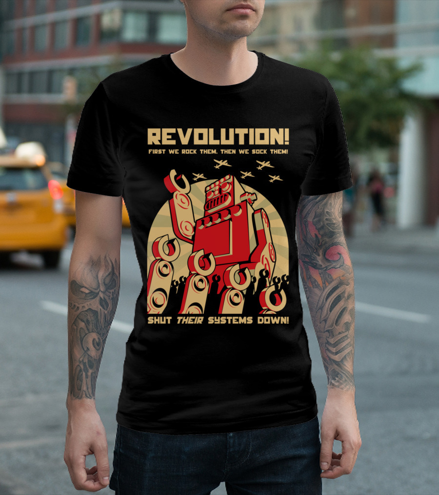 Revolution First We Rock Them Then We Sock Them Shut Their Systems Down T-Shirt