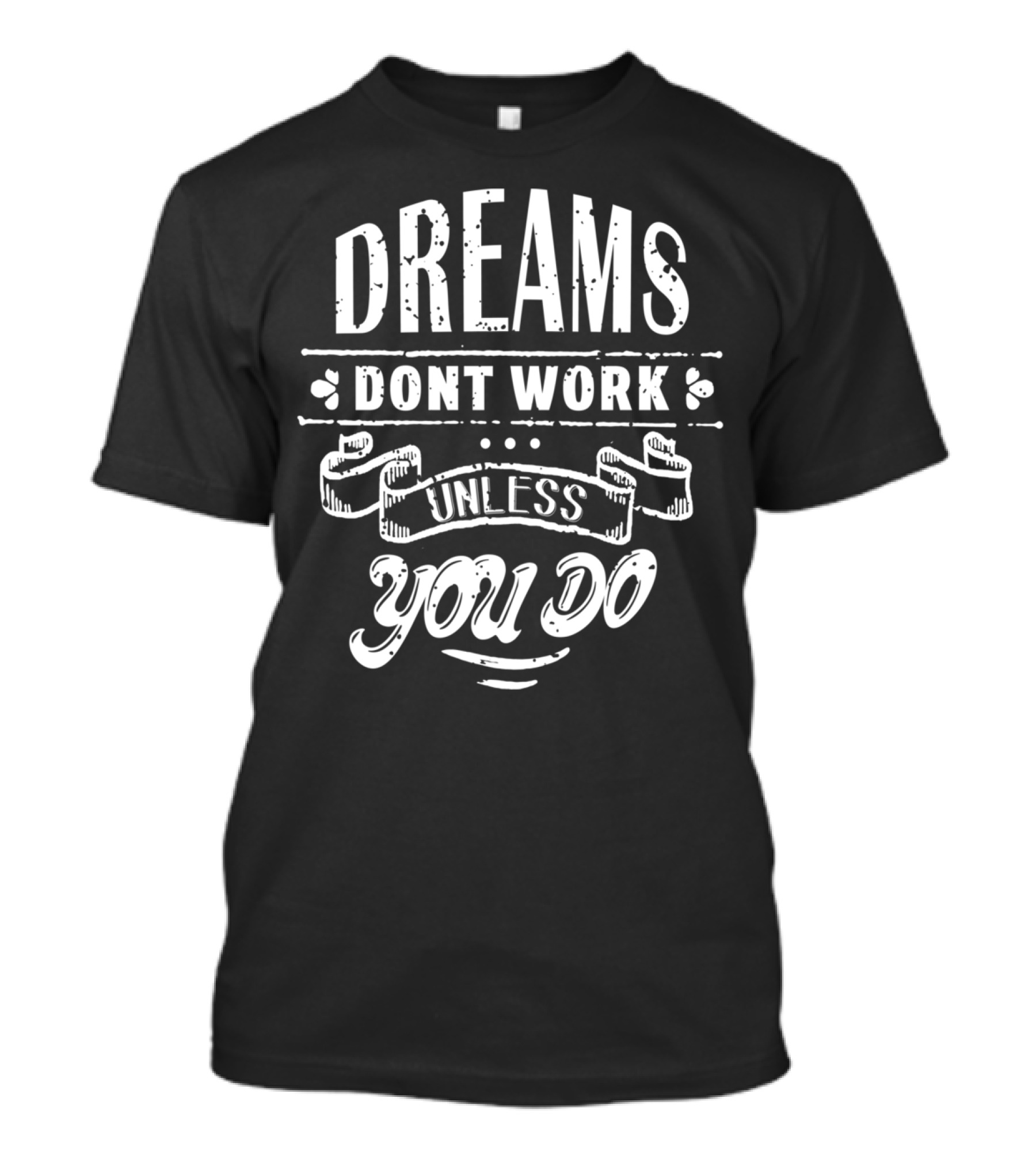 DREAMS DONT WORK UNLESS YOU DO T-Shirt