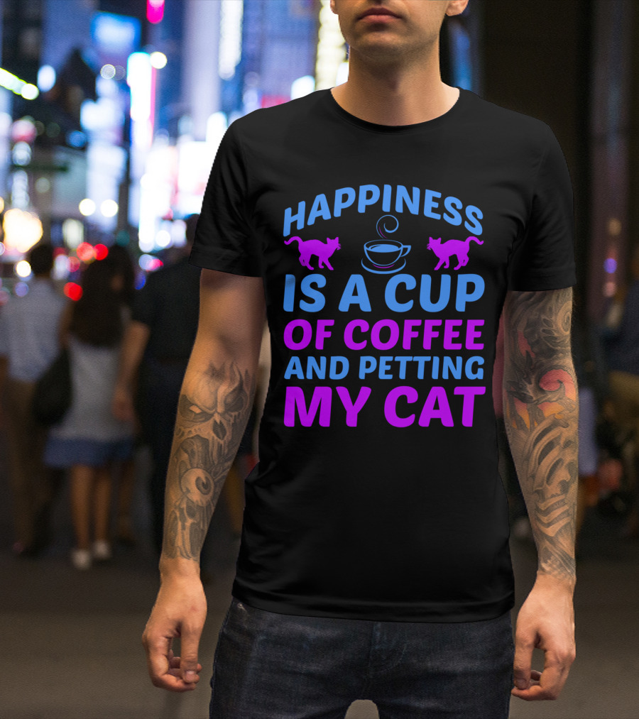 Happiness Is A Cup Of Coffee And Petting My Cat T-Shirt