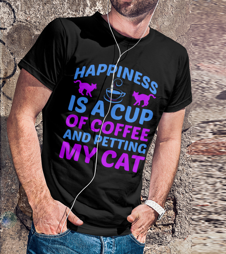 Happiness Is A Cup Of Coffee And Petting My Cat T-Shirt