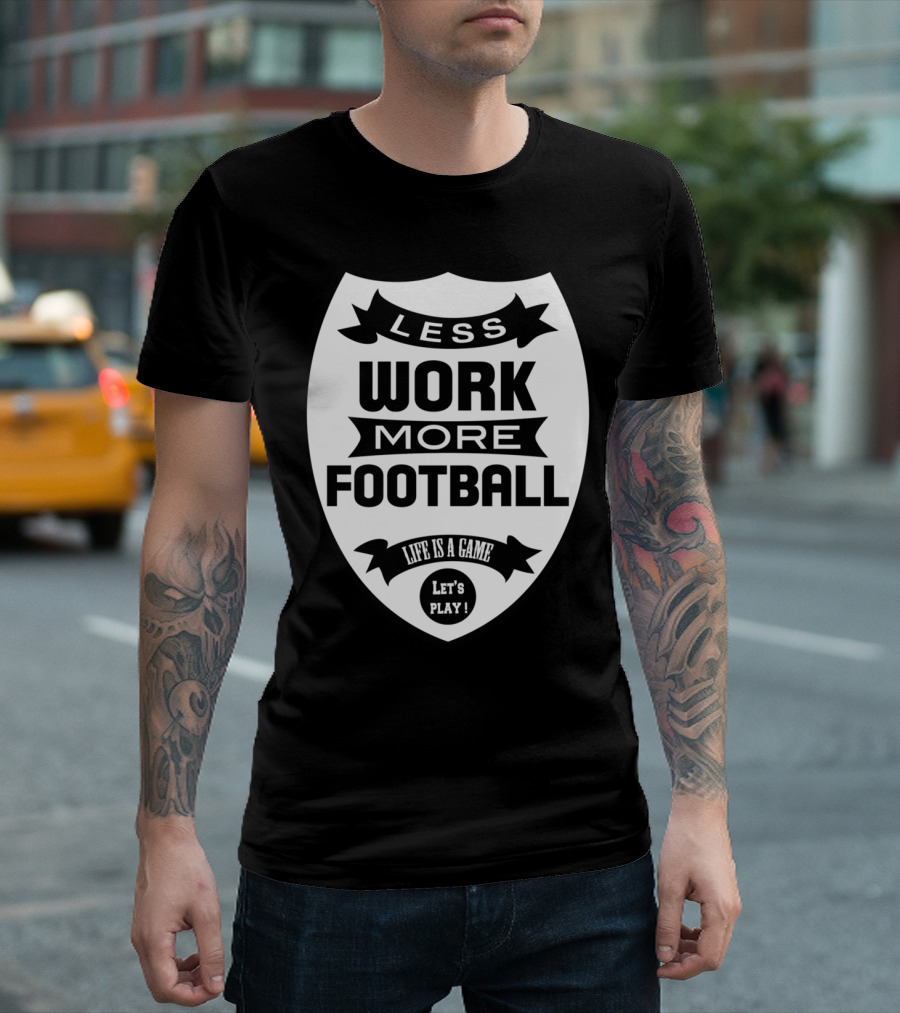 Less Work More Football Life Is A Game Let's Play T-Shirt