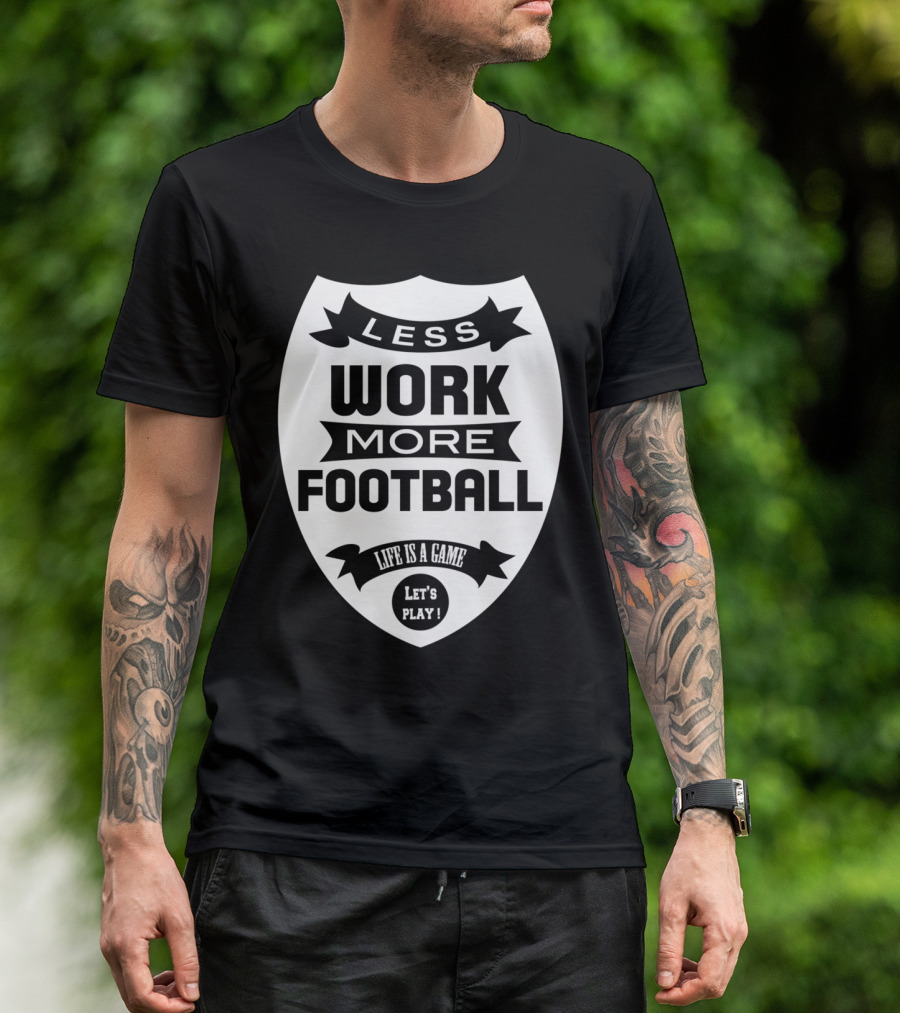 Less Work More Football Life Is A Game Let's Play T-Shirt