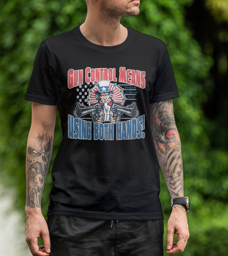 Gun Control Means Using Both Hands Uncle Sam Defending The 2nd Amendment Since 1791 T-Shirt