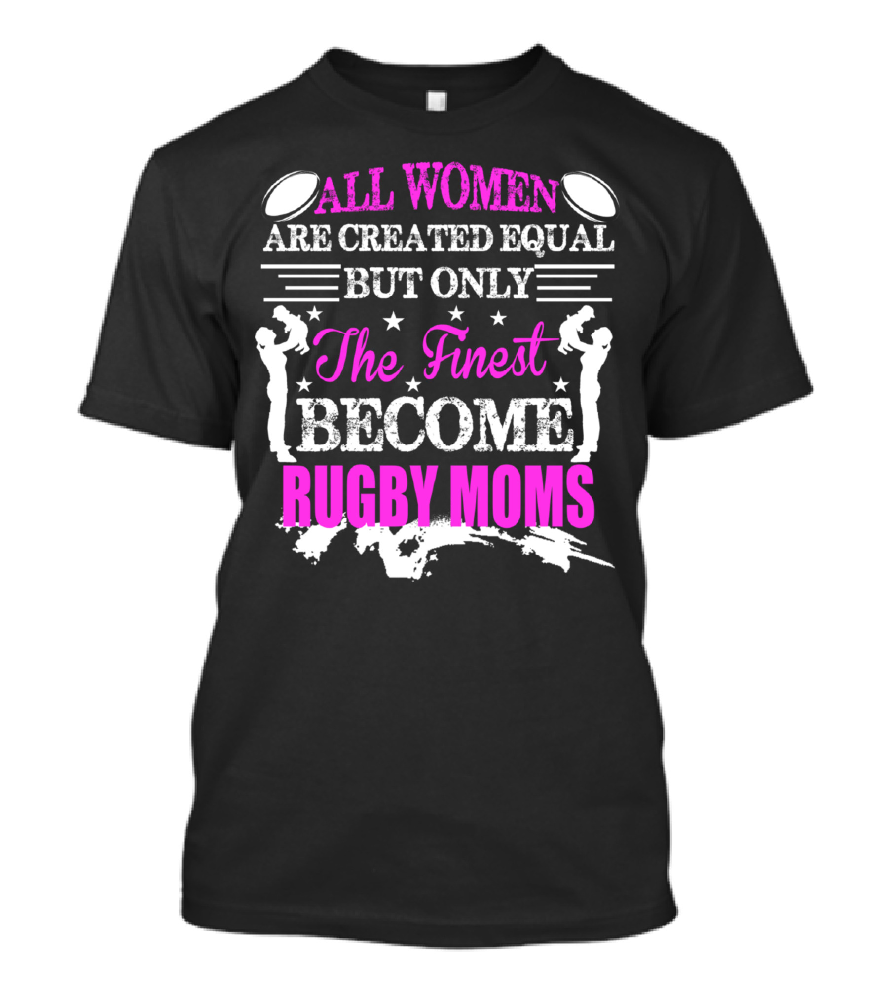 All Women Are Created Equal But Only The Finest Become Rugby Moms T-Shirt