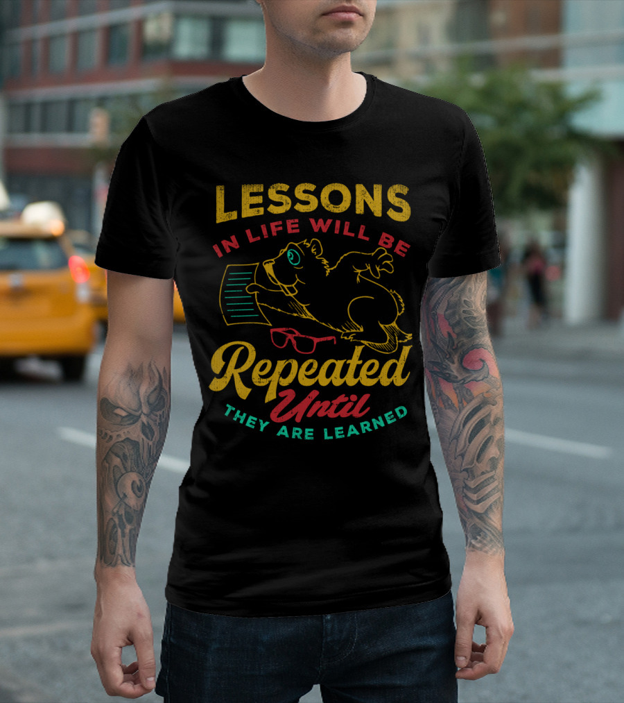 Lessons In Life Will Be Repeated Until They Are Learned T-Shirt