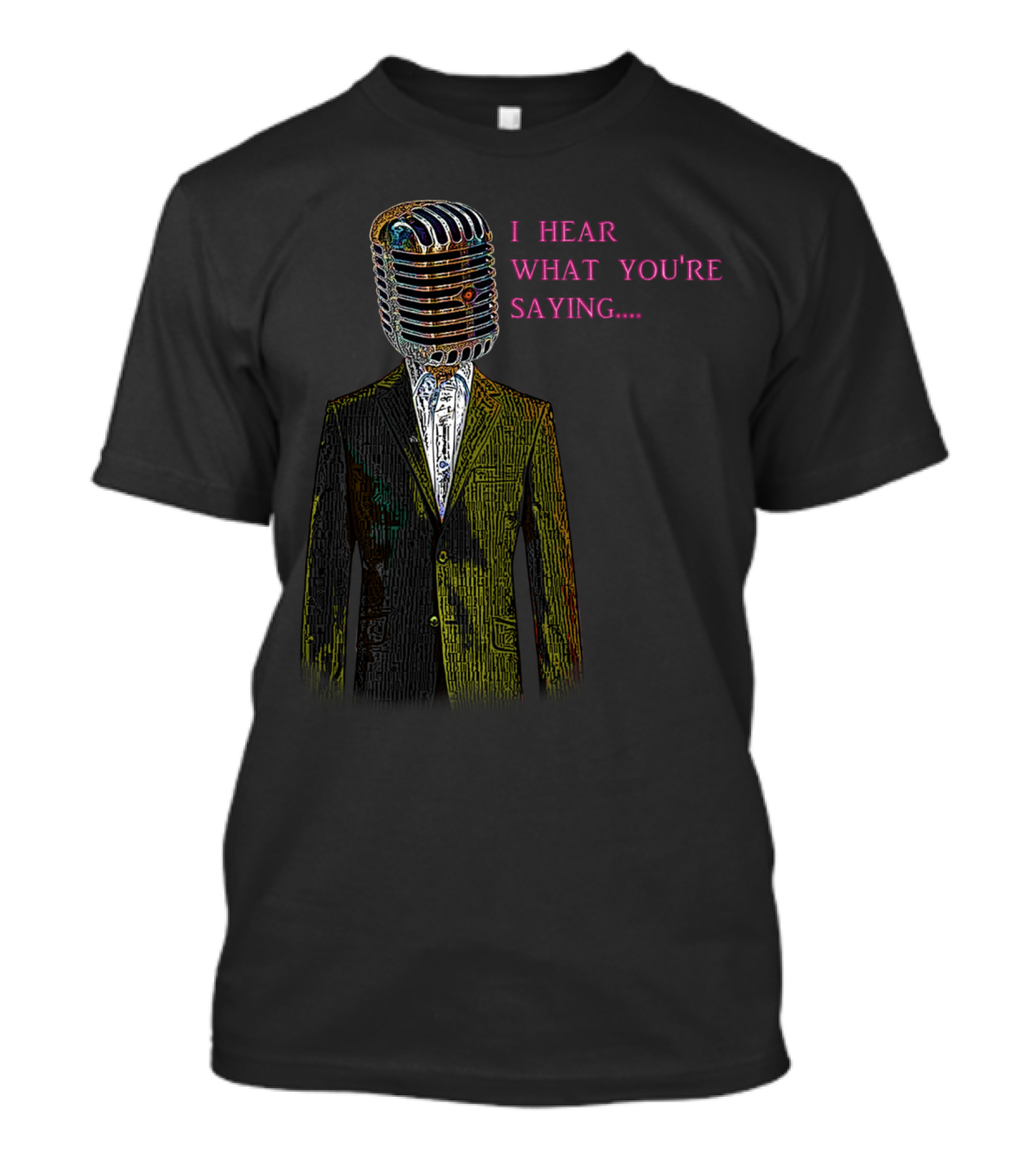 Microphone Man I Hear What You're Saying T-Shirt