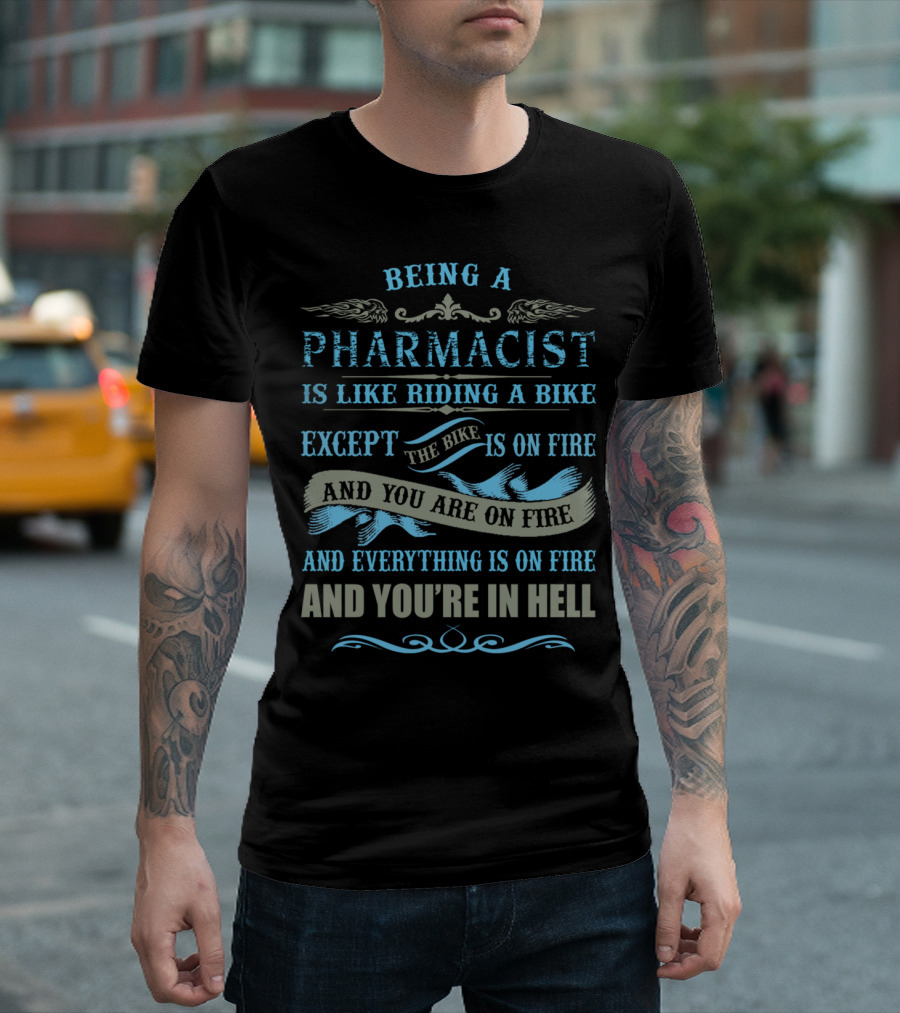 Being a Pharmacist Is Like Riding a Bike Except the Bike Is on Fire and You Are on Fire and Everything Is on Fire and You're in Hell T-Shirt