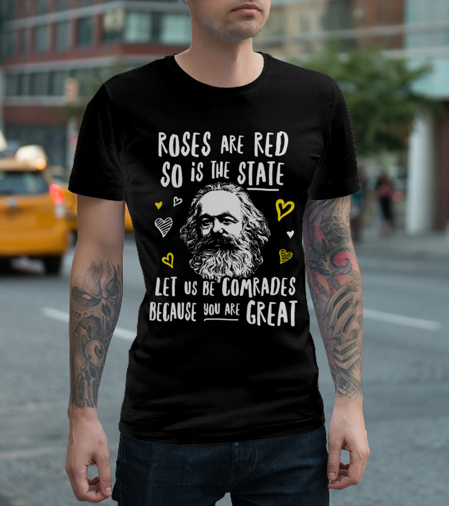 Roses Are Red So Is The State Let Us Be Comrades Because You Are Great T-Shirt