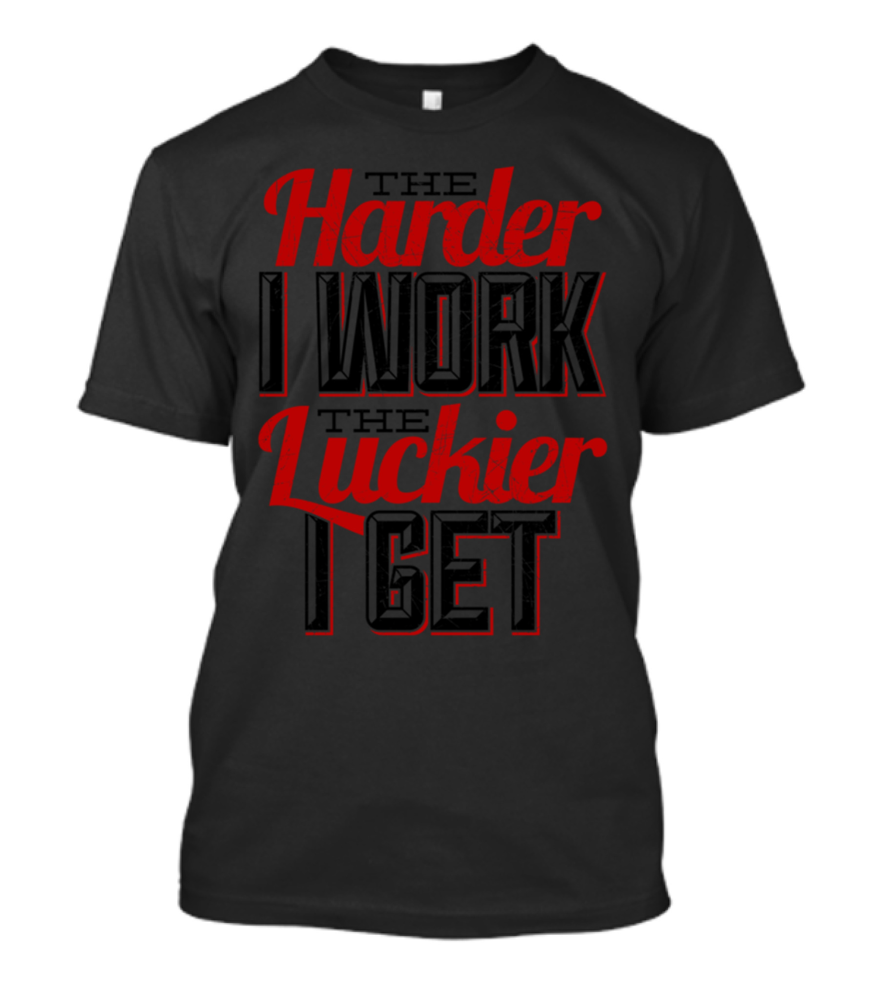 The Harder I Work The Luckier I Get T-Shirt