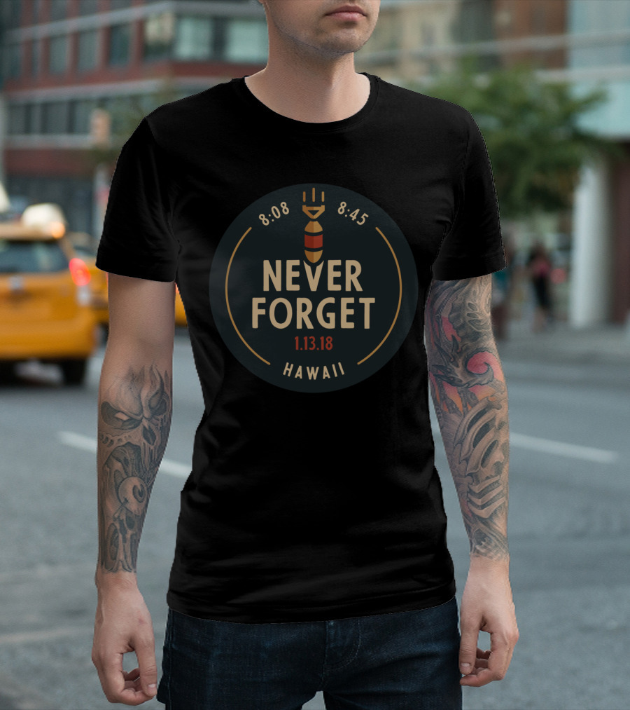 Hawaii Never Forget 8:08 8:45 1.13.18 T-Shirt