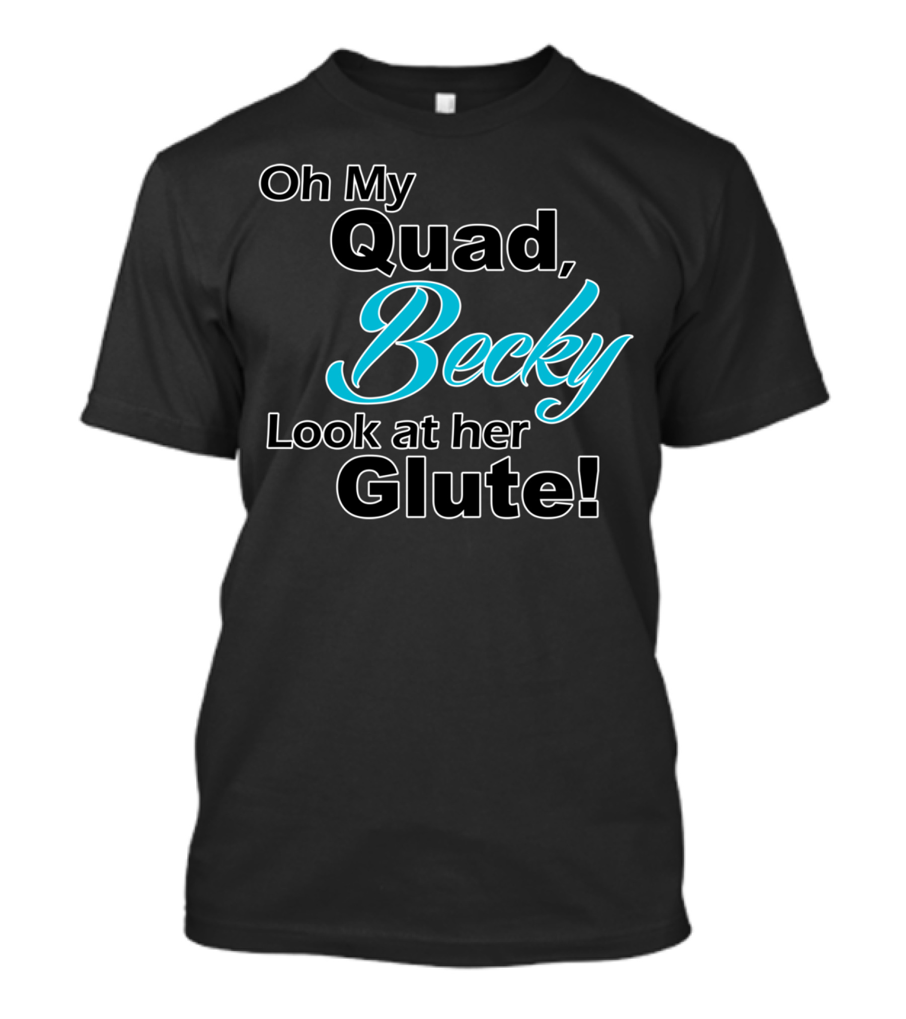 Oh My Quad Becky Look At Her Glute T-Shirt