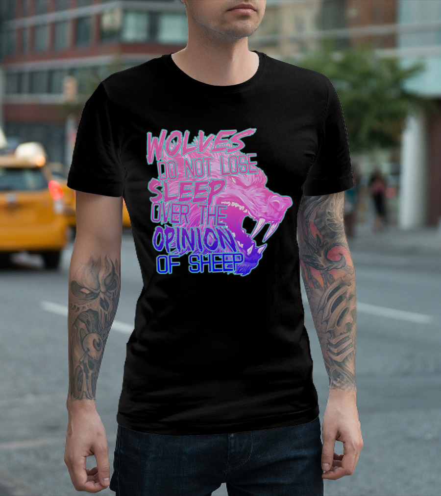Wolves Do Not Lose Sleep Over The Opinion Of Sheep T-Shirt