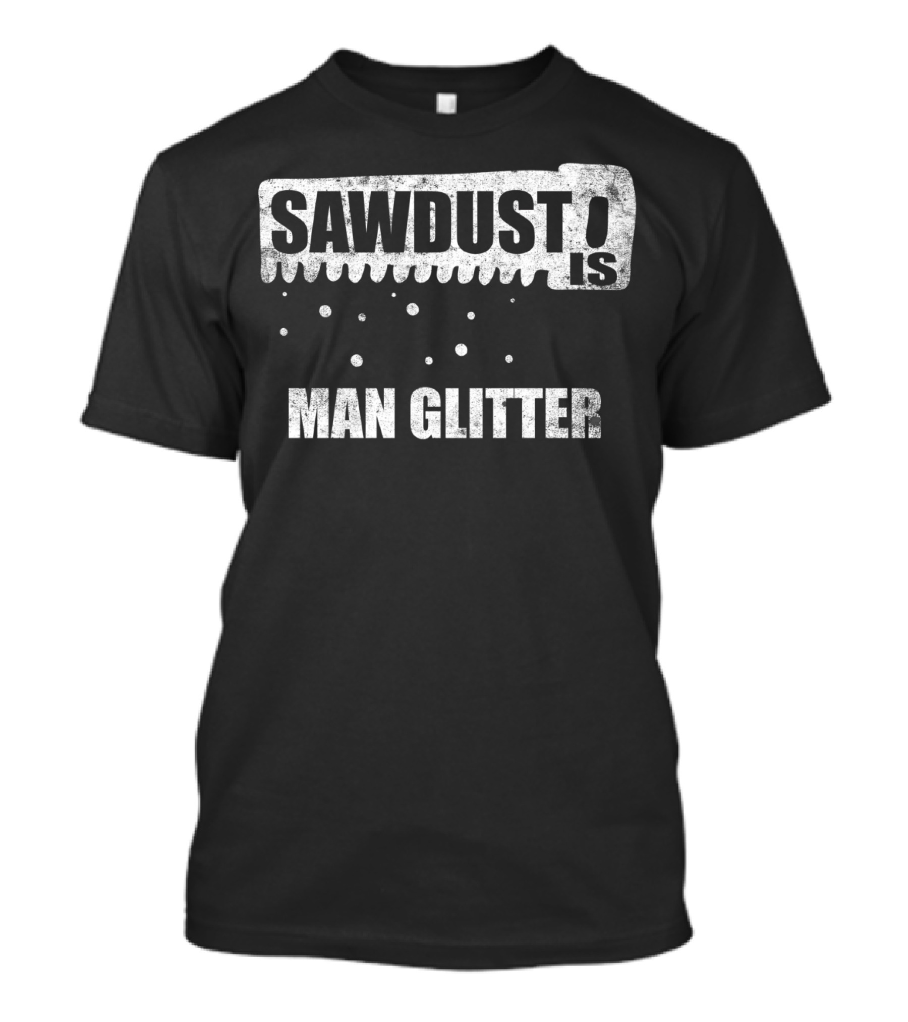 SAWDUST IS MAN GLITTER Saw Blade Rustic T-Shirt