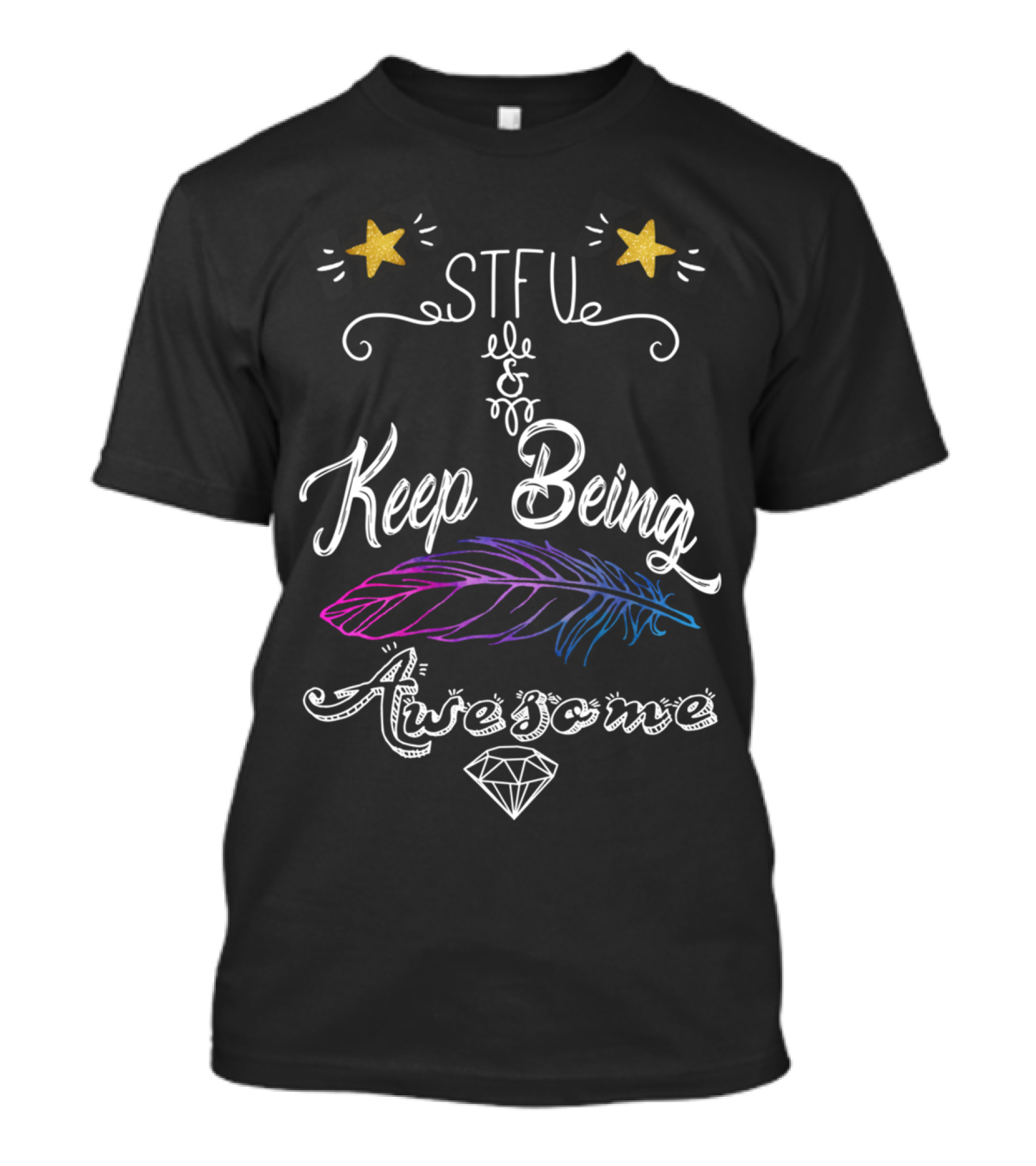 STFU And Keep Being Awesome Feather Diamond Stars T-Shirt