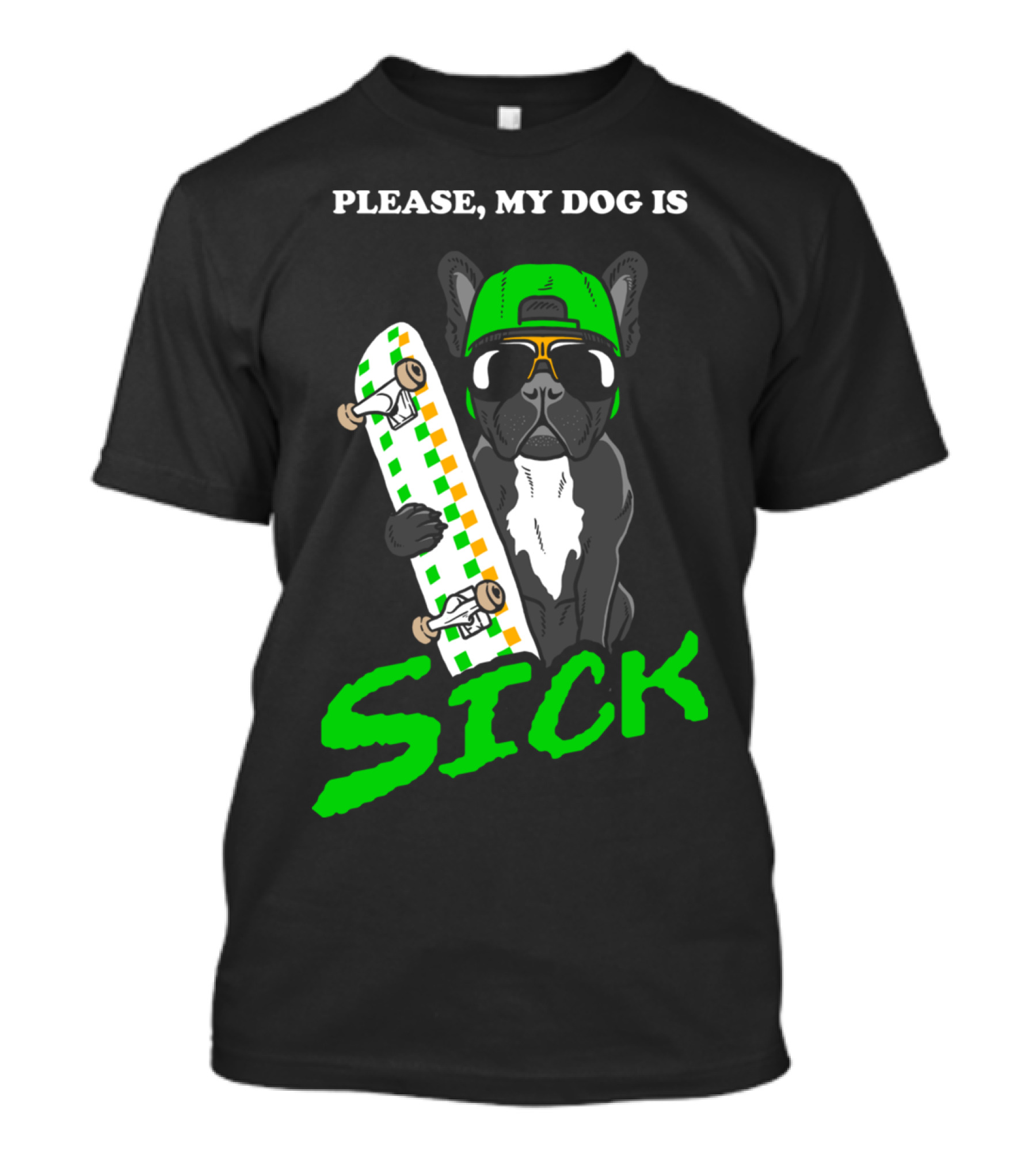 Please My Dog Is Sick French Bulldog Skateboarding With Green Cap And Shades T-Shirt