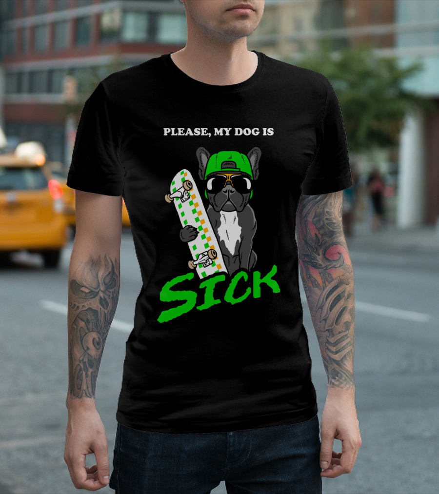 Please My Dog Is Sick French Bulldog Skateboarding With Green Cap And Shades T-Shirt