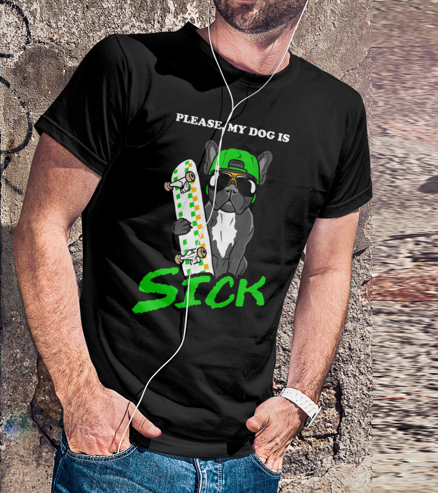 Please My Dog Is Sick French Bulldog Skateboarding With Green Cap And Shades T-Shirt