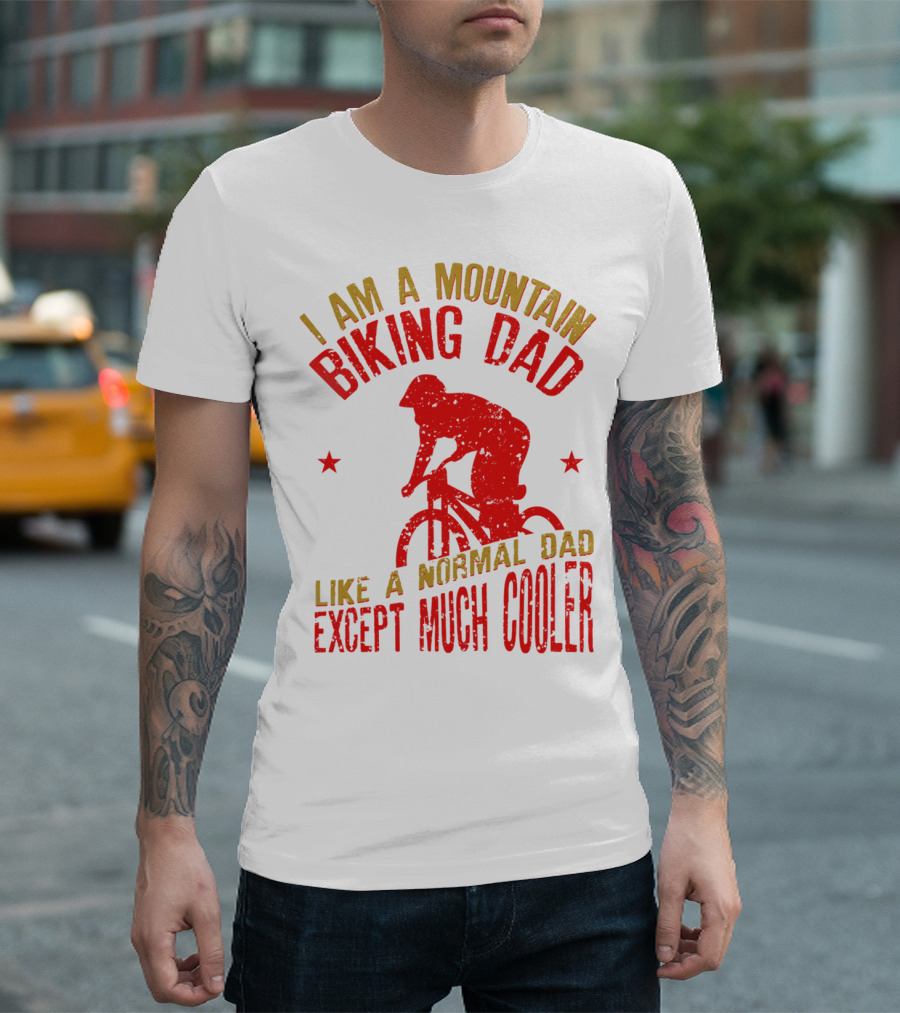 I Am A Mountain Biking Dad Like A Normal Dad Except Much Cooler T-Shirt