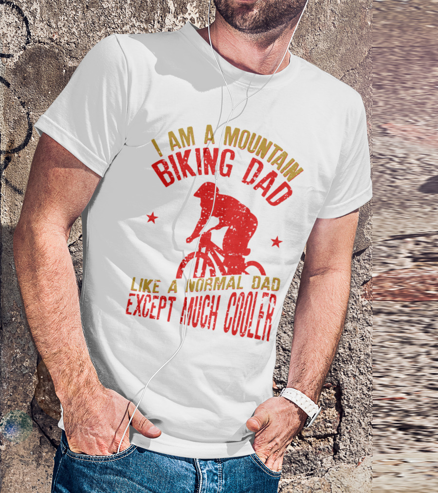I Am A Mountain Biking Dad Like A Normal Dad Except Much Cooler T-Shirt