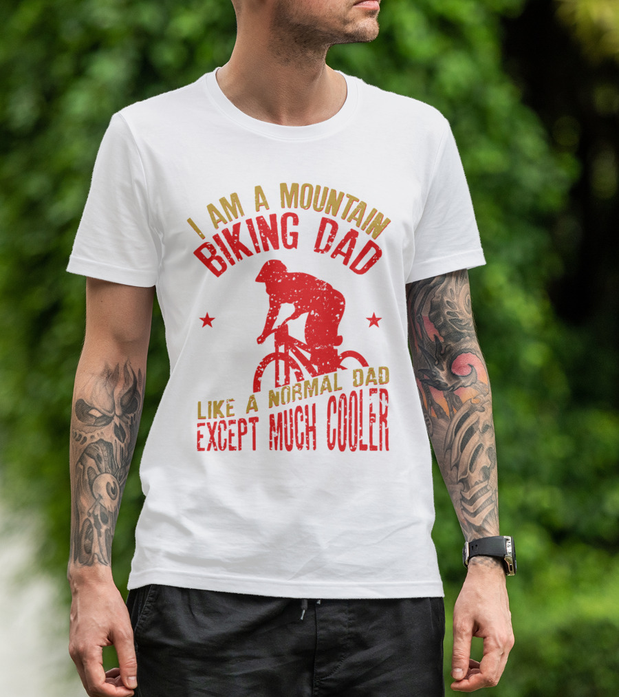 I Am A Mountain Biking Dad Like A Normal Dad Except Much Cooler T-Shirt