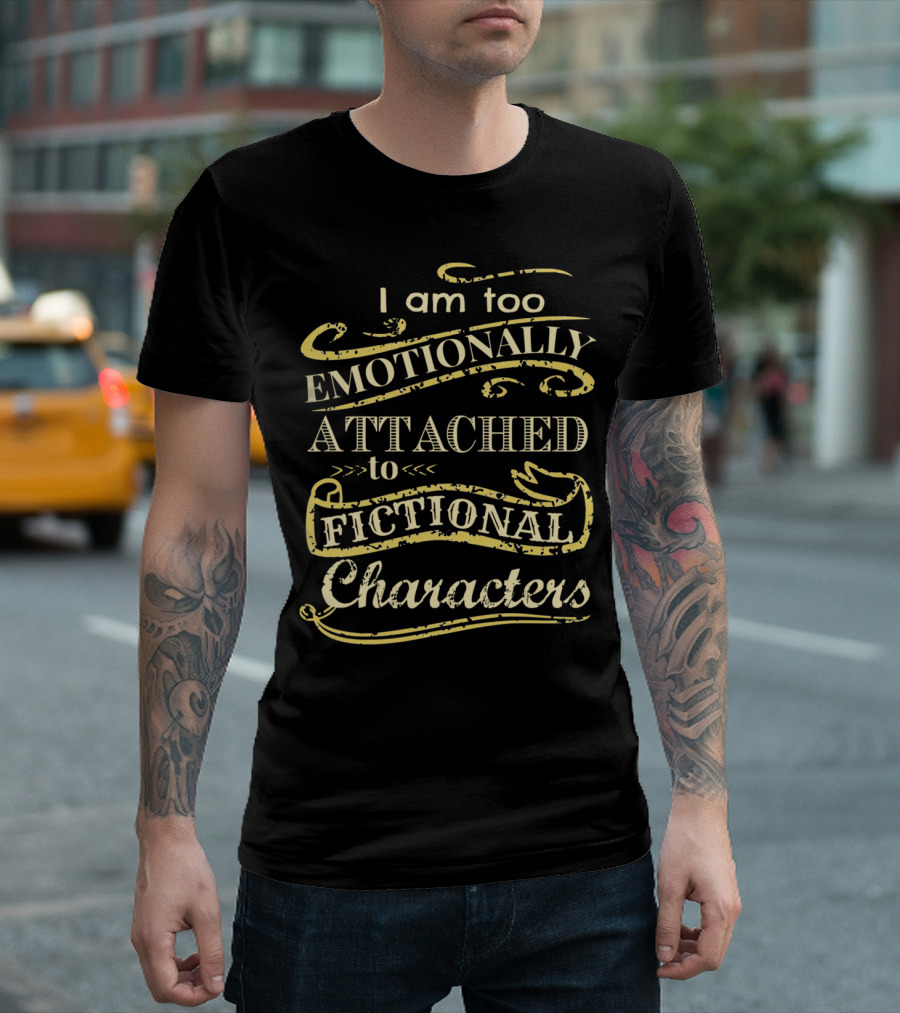 I Am Too Emotionally Attached To Fictional Characters T-Shirt