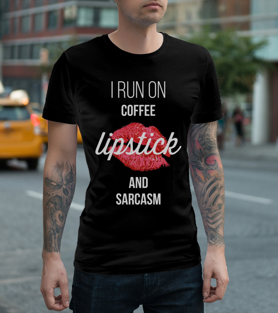 I Run on Coffee Lipstick and Sarcasm T-Shirt