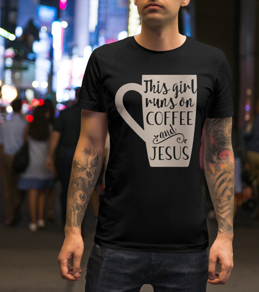 This Girl Runs On Coffee And Jesus Mug T-Shirt