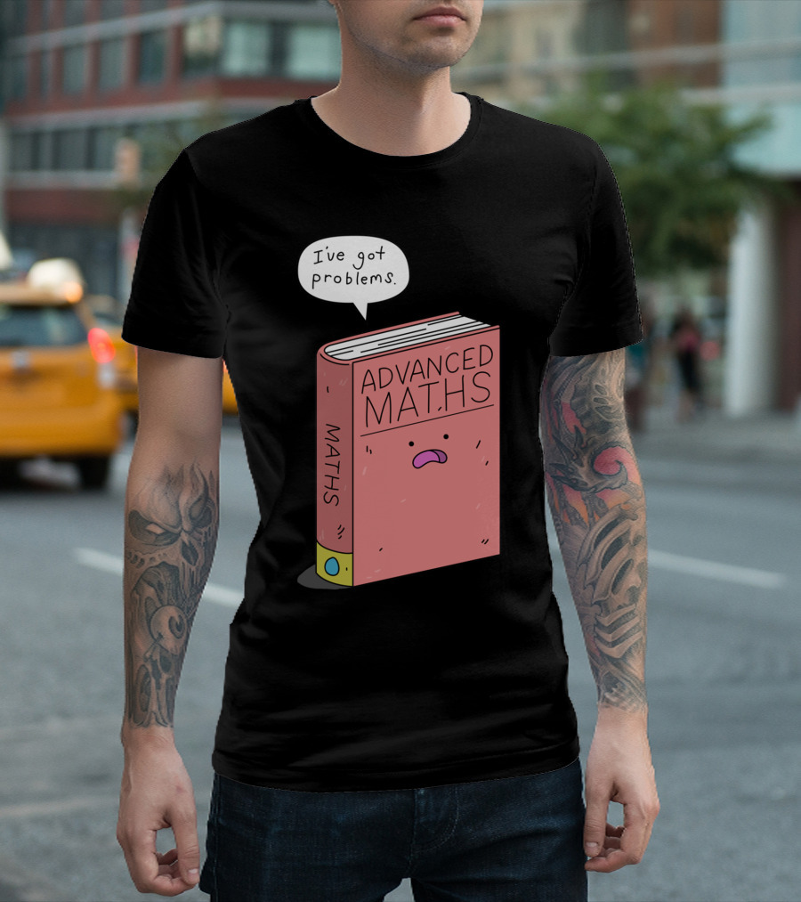 Advanced Maths I've Got Problems T-Shirt